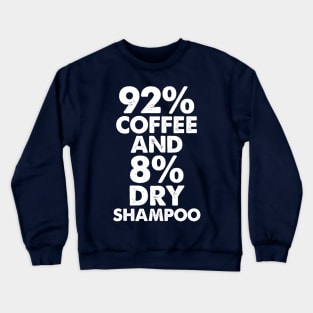 92% coffee And 8% Dry Shampoo Crewneck Sweatshirt